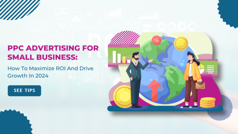 PPC Advertising For Small Business: How To Maximize ROI And Drive Growth In 2024